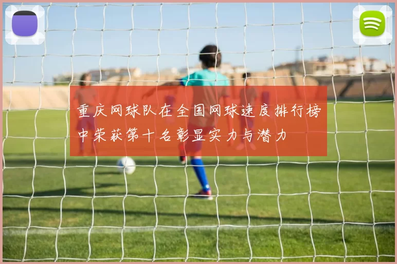 重庆网球队在全国网球速度排行榜中荣获第十名彰显实力与潜力