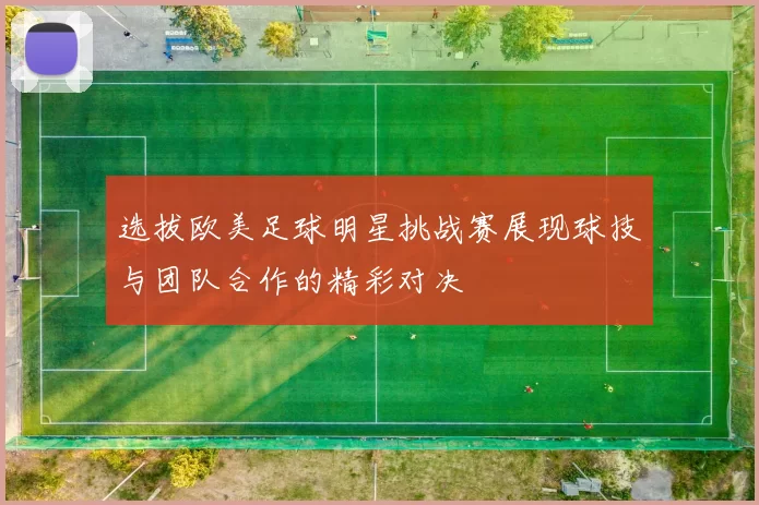 选拔欧美足球明星挑战赛展现球技与团队合作的精彩对决