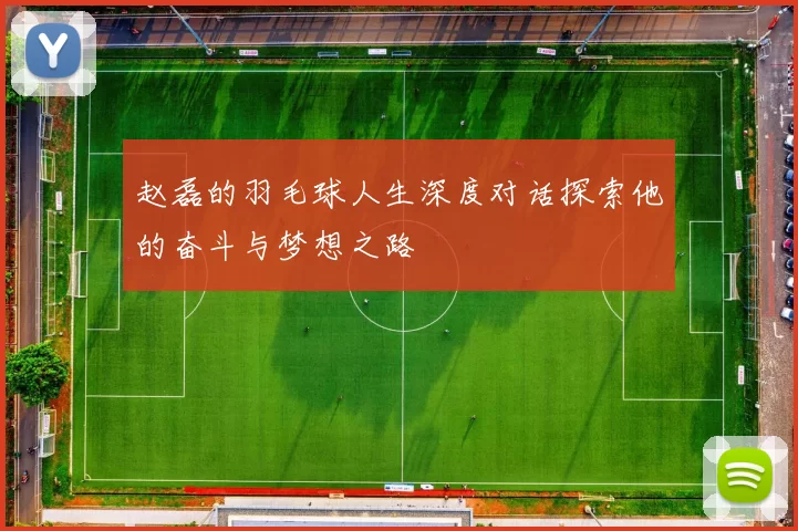 赵磊的羽毛球人生深度对话探索他的奋斗与梦想之路