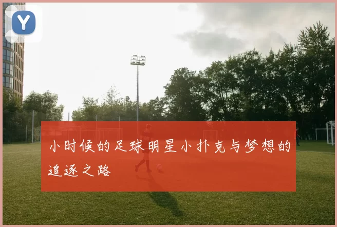 小时候的足球明星小扑克与梦想的追逐之路